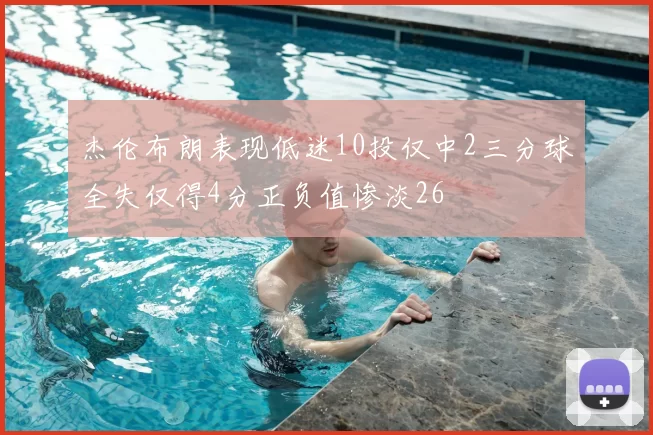 杰伦布朗表现低迷10投仅中2三分球全失仅得4分正负值惨淡26