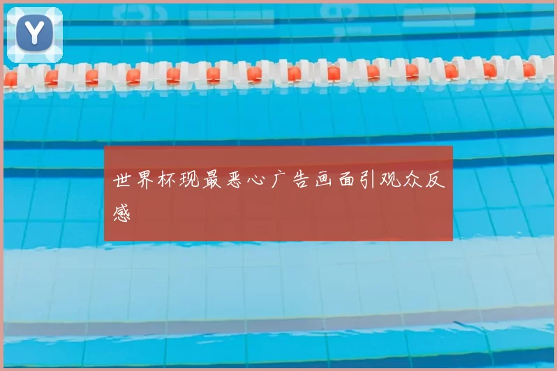 世界杯现最恶心广告画面引观众反感