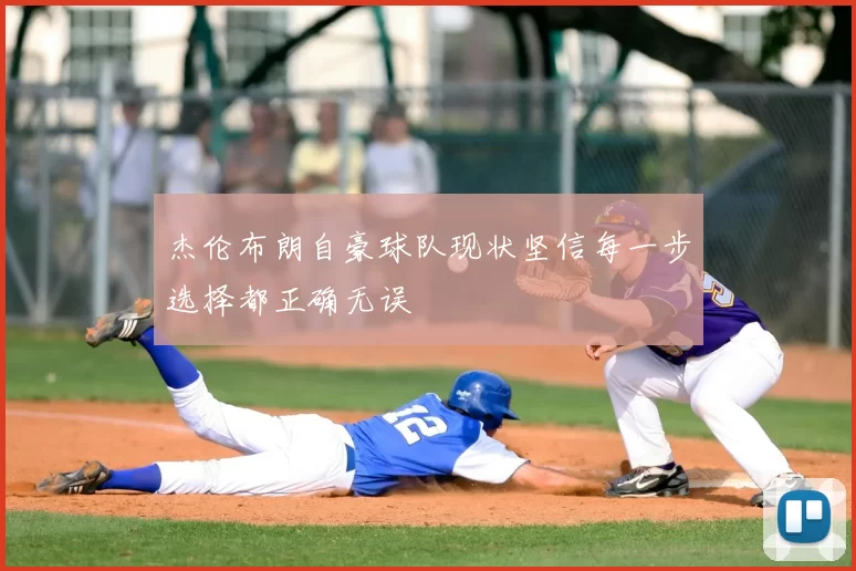 杰伦布朗自豪球队现状坚信每一步选择都正确无误