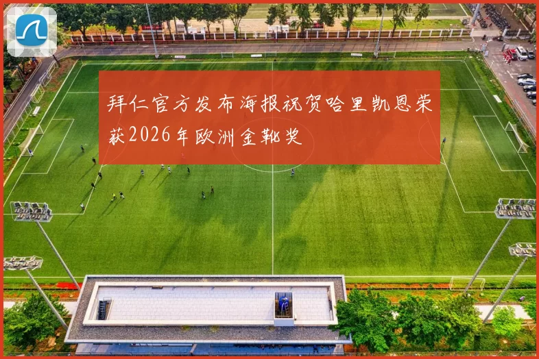 拜仁官方发布海报祝贺哈里凯恩荣获2026年欧洲金靴奖