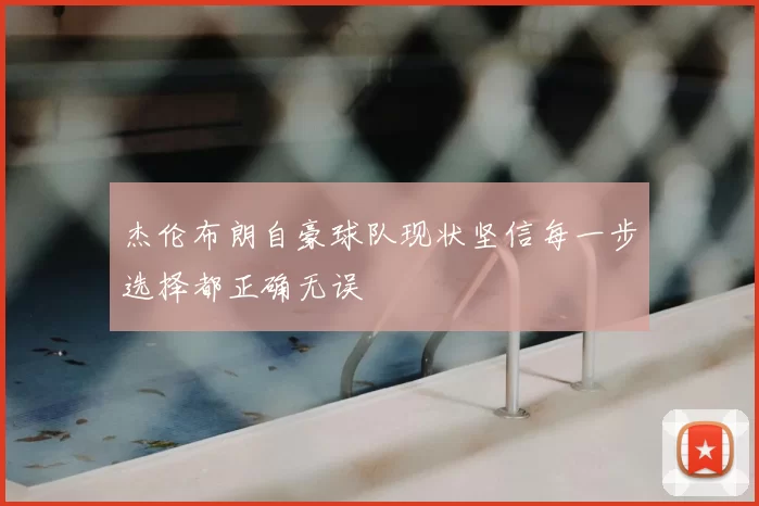 杰伦布朗自豪球队现状坚信每一步选择都正确无误