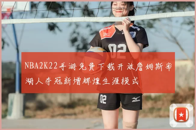 NBA2K22手游免费下载开放詹姆斯率湖人夺冠新增辉煌生涯模式