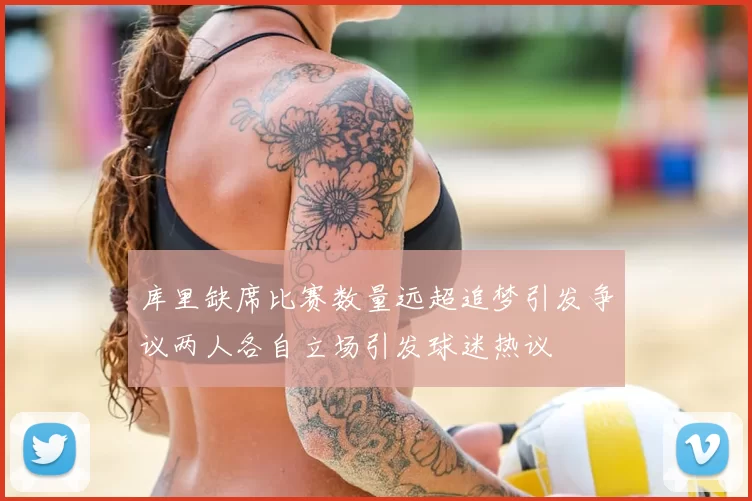 库里缺席比赛数量远超追梦引发争议两人各自立场引发球迷热议
