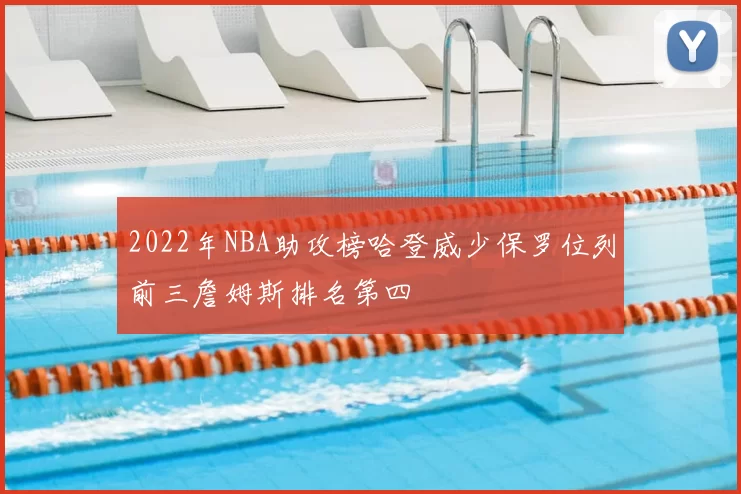 2022年NBA助攻榜哈登威少保罗位列前三詹姆斯排名第四