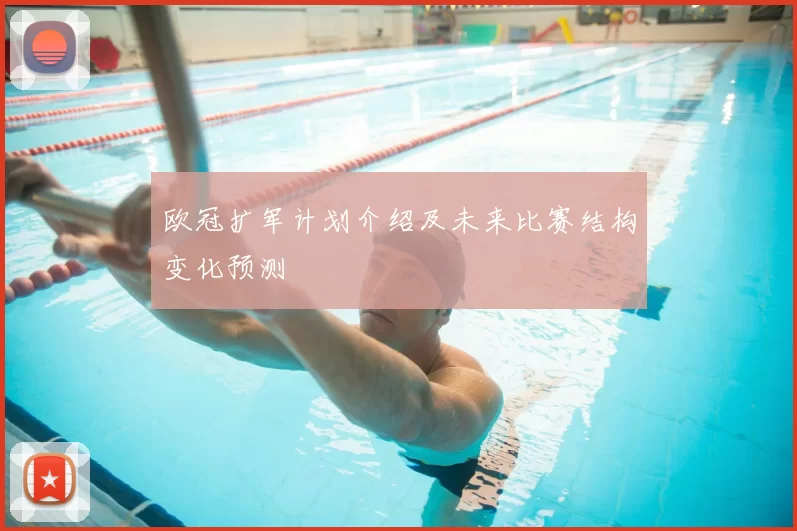 欧冠扩军计划介绍及未来比赛结构变化预测