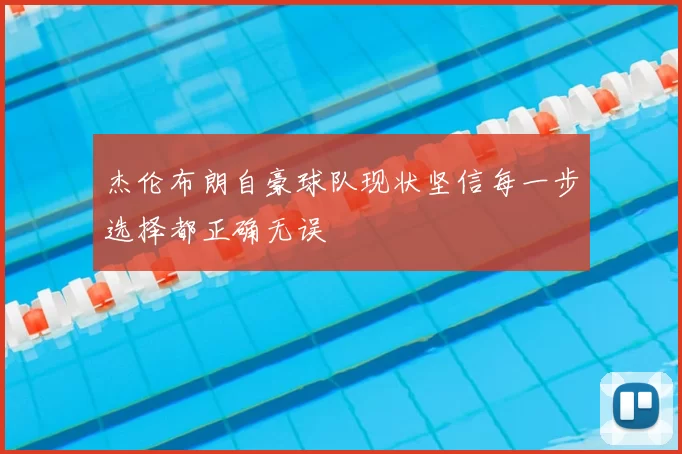 杰伦布朗自豪球队现状坚信每一步选择都正确无误