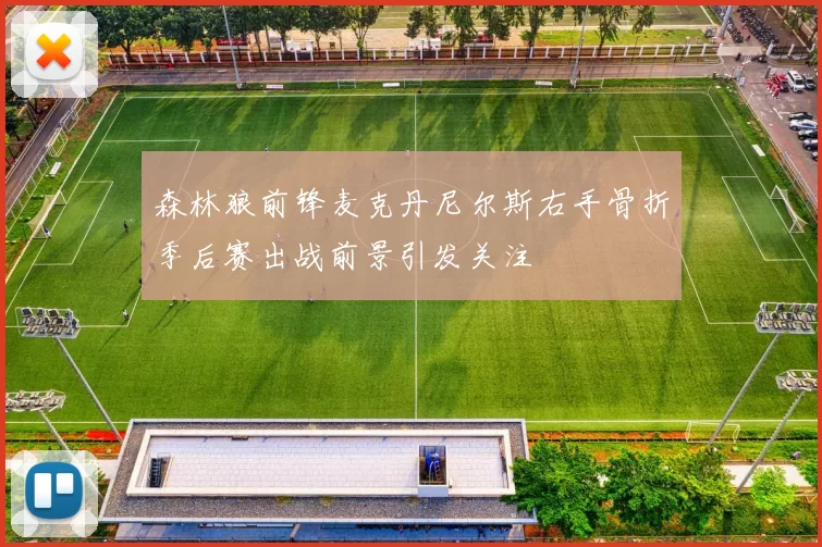 森林狼前锋麦克丹尼尔斯右手骨折季后赛出战前景引发关注