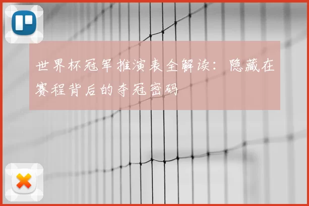 世界杯冠军推演表全解读:隐藏在赛程背后的夺冠密码